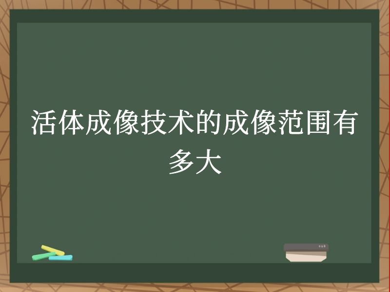 活体成像技术的成像范围有多大